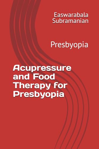 Acupressure and Food Therapy for Presbyopia: Presbyopia (Common People Medical Books - Part 3, Band 177) von Independently published